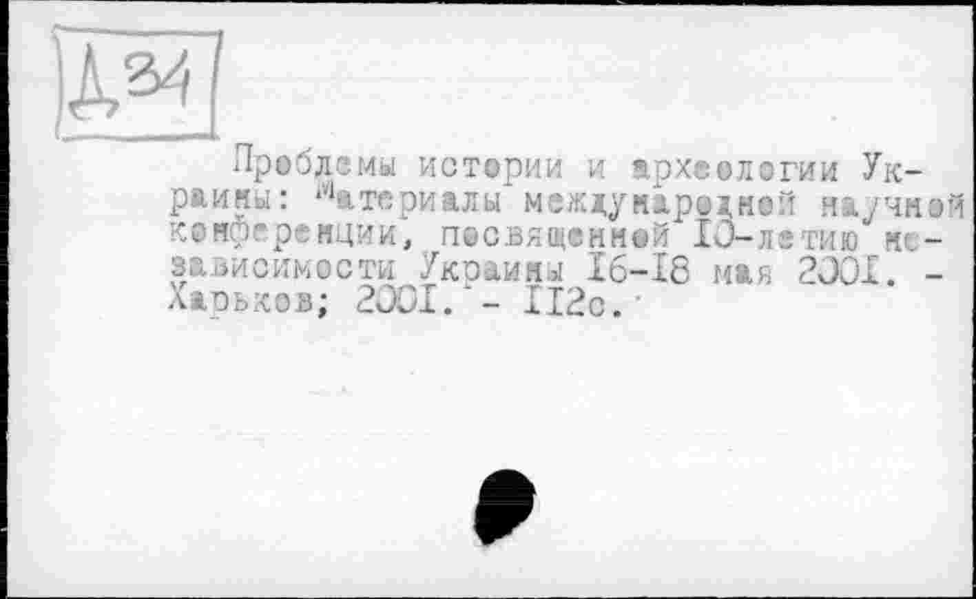 ﻿Проблемы истории и археологии Украины: Материалы" международной научной конференции, посвященной 10-летию независимости Украины І6-І8 мая 2001. -ларьков; 2001/- 112с.'
Г